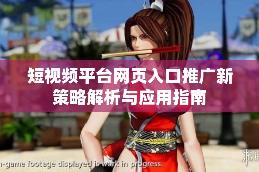 短視頻平臺(tái)網(wǎng)頁入口推廣新策略解析與應(yīng)用指南