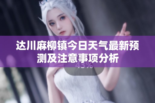達(dá)川麻柳鎮(zhèn)今日天氣最新預(yù)測及注意事項分析