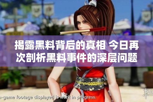 揭露黑料背后的真相 今日再次剖析黑料事件的深層問題