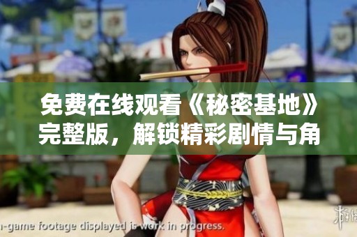 免費在線觀看《秘密基地》完整版，解鎖精彩劇情與角色發(fā)展