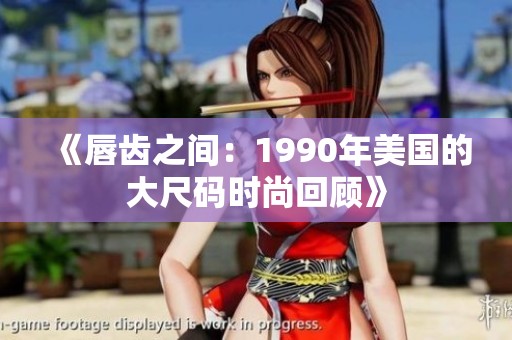 《唇齒之間：1990年美國的大尺碼時尚回顧》