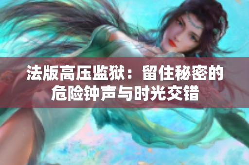 法版高壓監(jiān)獄：留住秘密的危險(xiǎn)鐘聲與時(shí)光交錯(cuò)