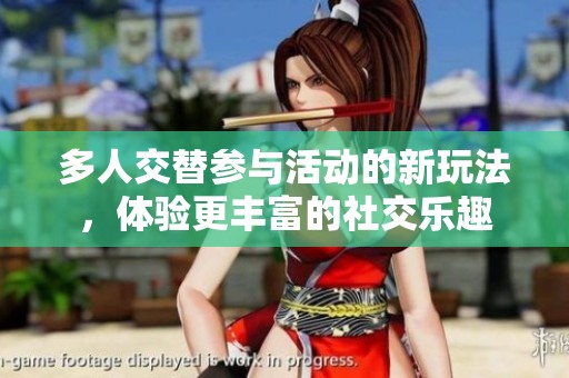 多人交替參與活動的新玩法<div   id=