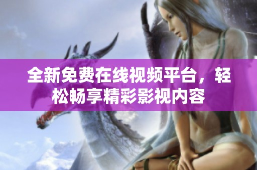 全新免費在線視頻平臺，輕松暢享精彩影視內(nèi)容