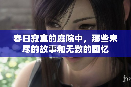 春日寂寞的庭院中，那些未盡的故事和無數(shù)的回憶
