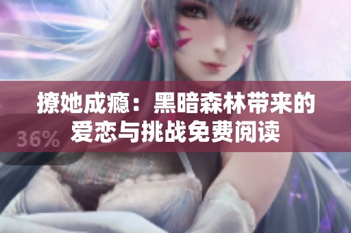 撩她成癮：黑暗森林帶來的愛戀與挑戰(zhàn)免費閱讀
