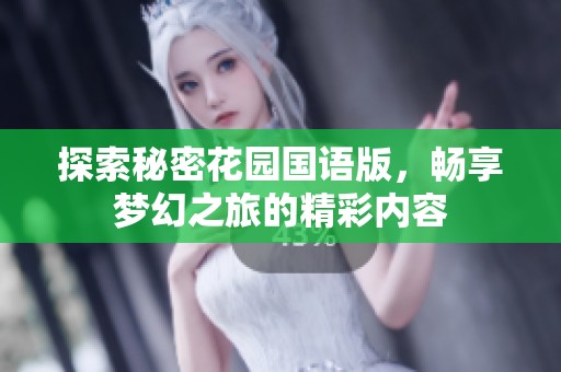 探索秘密花園國語版，暢享夢幻之旅的精彩內(nèi)容