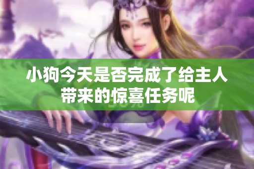 小狗今天是否完成了給主人帶來的驚喜任務呢