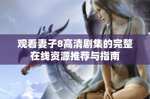 觀看妻子8高清劇集的完整在線資源推薦與指南