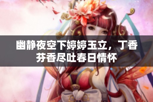 幽靜夜空下婷婷玉立，丁香芬香盡吐春日情懷
