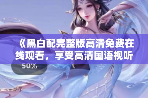 《黑白配完整版高清免費(fèi)在線觀看，享受高清國語視聽盛宴》