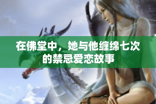 在佛堂中，她與他纏綿七次的禁忌愛戀故事