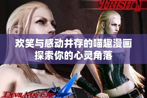歡笑與感動并存的喵趣漫畫探索你的心靈角落
