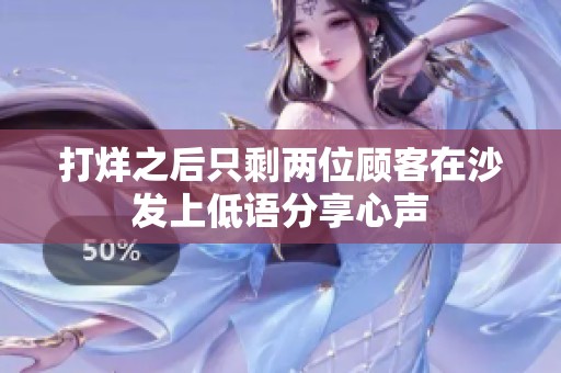 打烊之后只剩兩位顧客在沙發(fā)上低語(yǔ)分享心聲