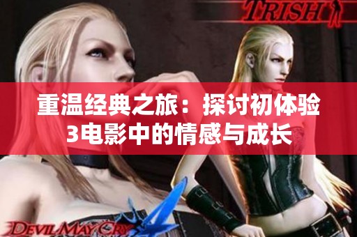 重溫經(jīng)典之旅：探討初體驗3電影中的情感與成長