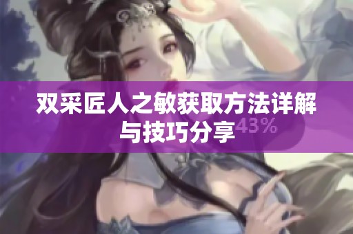 雙采匠人之敏獲取方法詳解與技巧分享