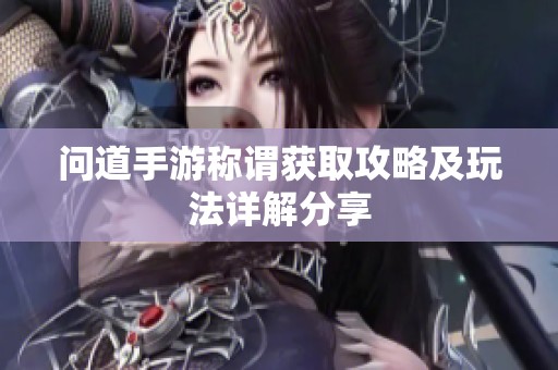 問道手游稱謂獲取攻略及玩法詳解分享