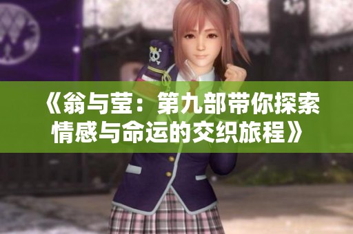 《翁與瑩：第九部帶你探索情感與命運(yùn)的交織旅程》