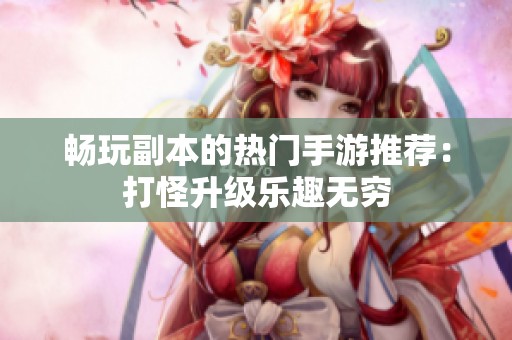暢玩副本的熱門手游推薦：打怪升級樂趣無窮