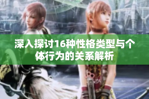 深入探討16種性格類型與個體行為的關系解析