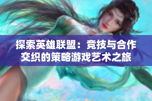 探索英雄聯(lián)盟：競技與合作交織的策略游戲藝術(shù)之旅