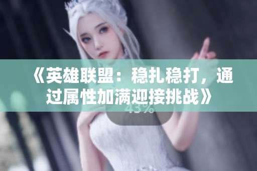 《英雄聯(lián)盟：穩(wěn)扎穩(wěn)打，通過屬性加滿迎接挑戰(zhàn)》