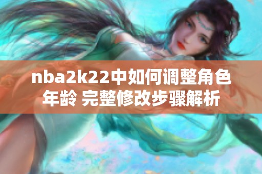 nba2k22中如何調(diào)整角色年齡 完整修改步驟解析