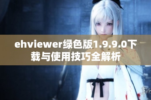 ehviewer綠色版1.9.9.0下載與使用技巧全解析