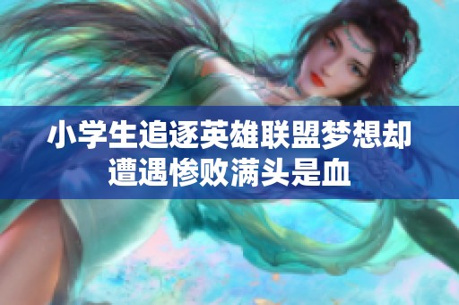 小學(xué)生追逐英雄聯(lián)盟夢(mèng)想?yún)s遭遇慘敗滿頭是血
