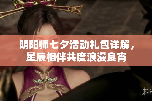 陰陽(yáng)師七夕活動(dòng)禮包詳解，星辰相伴共度浪漫良宵