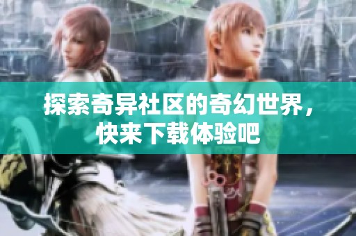 探索奇異社區(qū)的奇幻世界，快來下載體驗吧