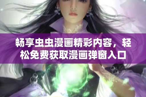 暢享蟲蟲漫畫精彩內(nèi)容，輕松免費(fèi)獲取漫畫彈窗入口