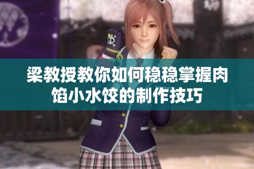 梁教授教你如何穩(wěn)穩(wěn)掌握肉餡小水餃的制作技巧