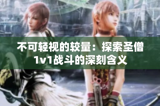 不可輕視的較量：探索圣僧1v1戰(zhàn)斗的深刻含義