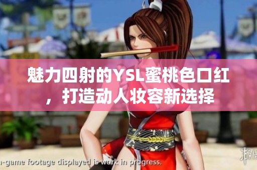 魅力四射的YSL蜜桃色口紅，打造動(dòng)人妝容新選擇