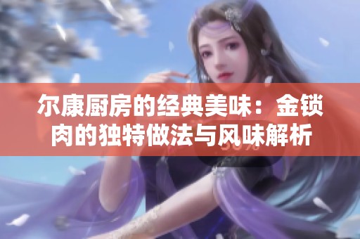 爾康廚房的經(jīng)典美味：金鎖肉的獨(dú)特做法與風(fēng)味解析