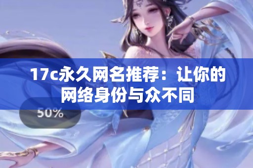 17c永久網(wǎng)名推薦：讓你的網(wǎng)絡(luò)身份與眾不同