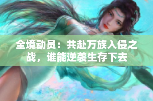 全境動(dòng)員：共赴萬族入侵之戰(zhàn)，誰能逆襲生存下去