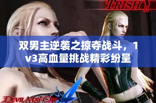 雙男主逆襲之掠奪戰(zhàn)斗，1v3高血量挑戰(zhàn)精彩紛呈