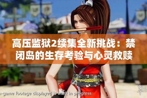 高壓監(jiān)獄2續(xù)集全新挑戰(zhàn)：禁閉島的生存考驗(yàn)與心靈救贖