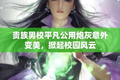 貴族男校平凡公用炮灰意外變美，掀起校園風(fēng)云