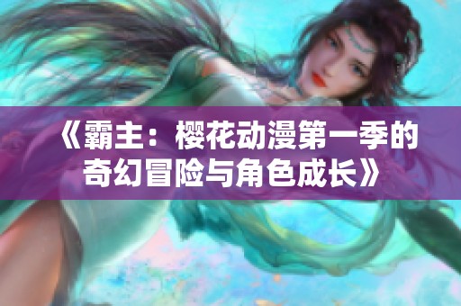《霸主：櫻花動(dòng)漫第一季的奇幻冒險(xiǎn)與角色成長》