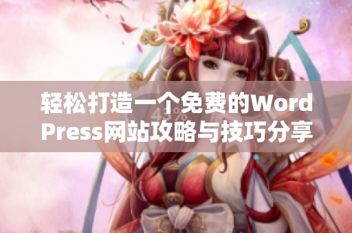 輕松打造一個免費的WordPress網(wǎng)站攻略與技巧分享