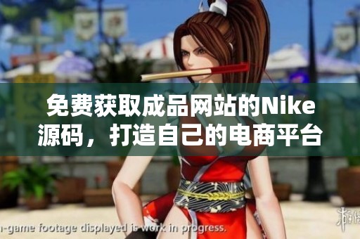 免費(fèi)獲取成品網(wǎng)站的Nike源碼，打造自己的電商平臺(tái)
