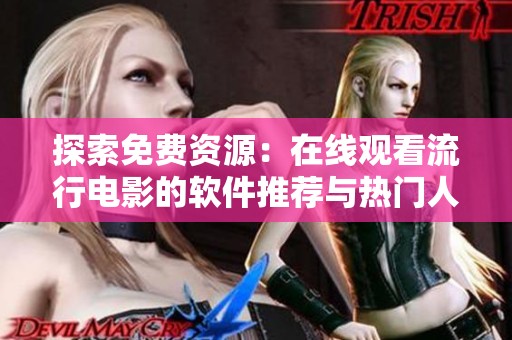 探索免費(fèi)資源：在線觀看流行電影的軟件推薦與熱門(mén)人數(shù)分析