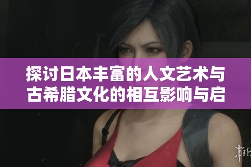 探討日本豐富的人文藝術(shù)與古希臘文化的相互影響與啟示