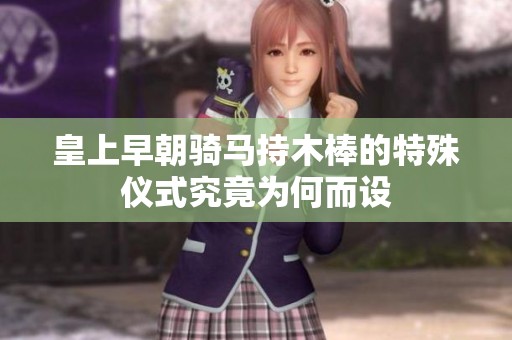 皇上早朝騎馬持木棒的特殊儀式究竟為何而設(shè)