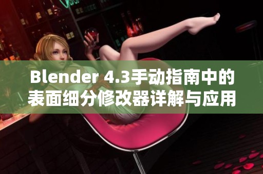 Blender 4.3手動指南中的表面細(xì)分修改器詳解與應(yīng)用技巧
