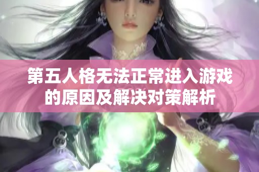 第五人格無法正常進入游戲的原因及解決對策解析
