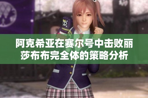 阿克希亞在賽爾號中擊敗麗莎布布完全體的策略分析